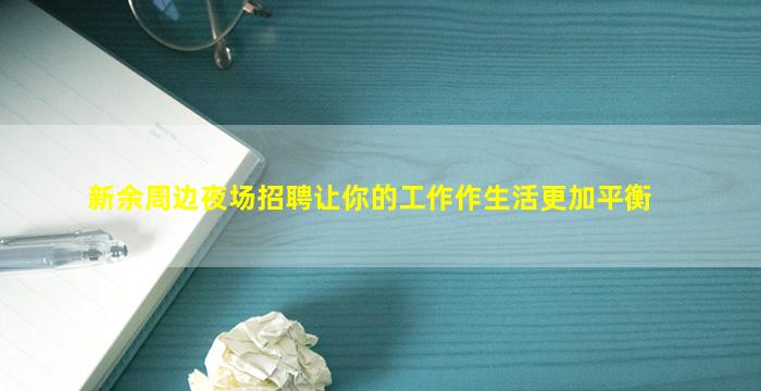 新余周边夜场招聘让你的工作作生活更加平衡